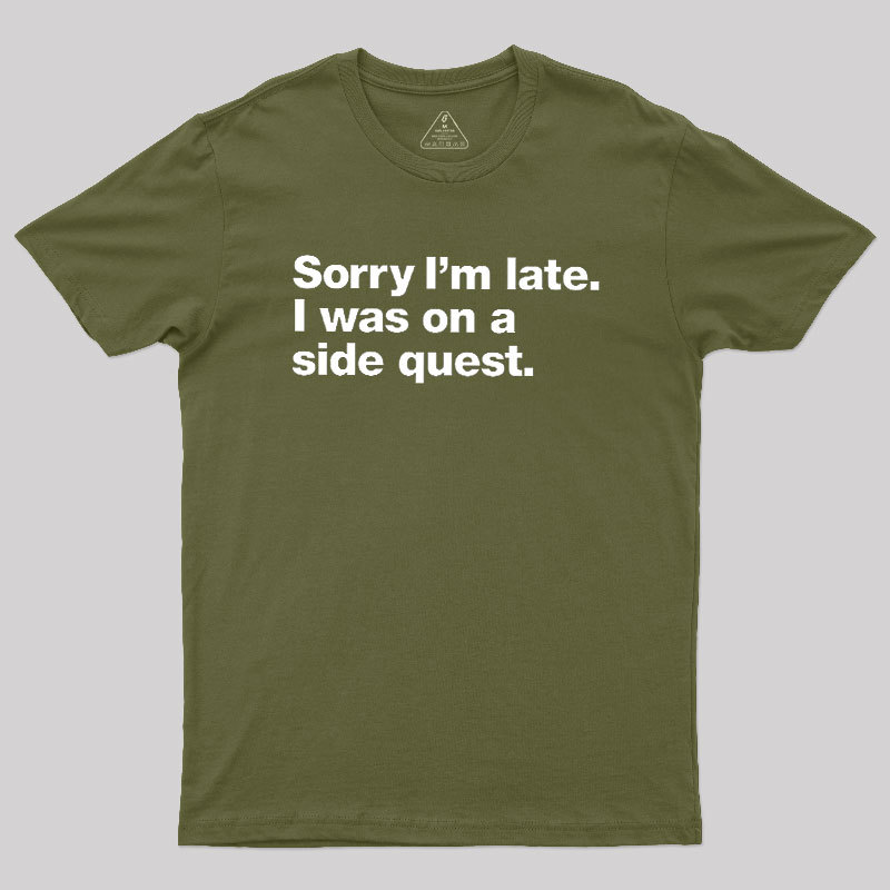 Sorry I'm Late I Was On A Side Quest Geek T-Shirt