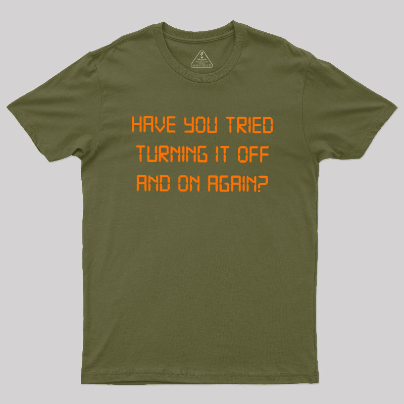 Have you tried Turning it off and on Again Geek T-Shirt