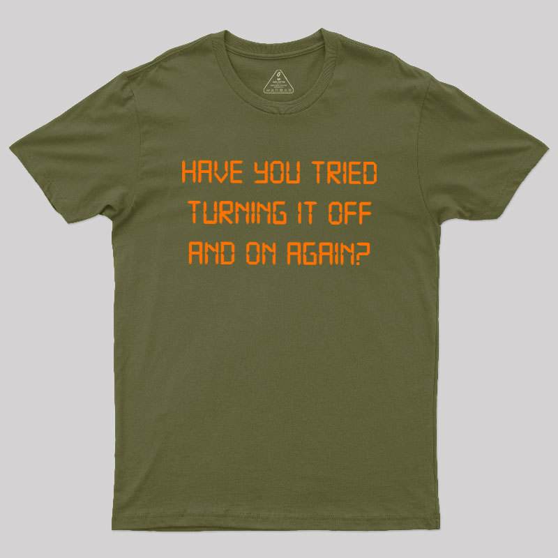 Have you tried Turning it off and on Again Geek T-Shirt