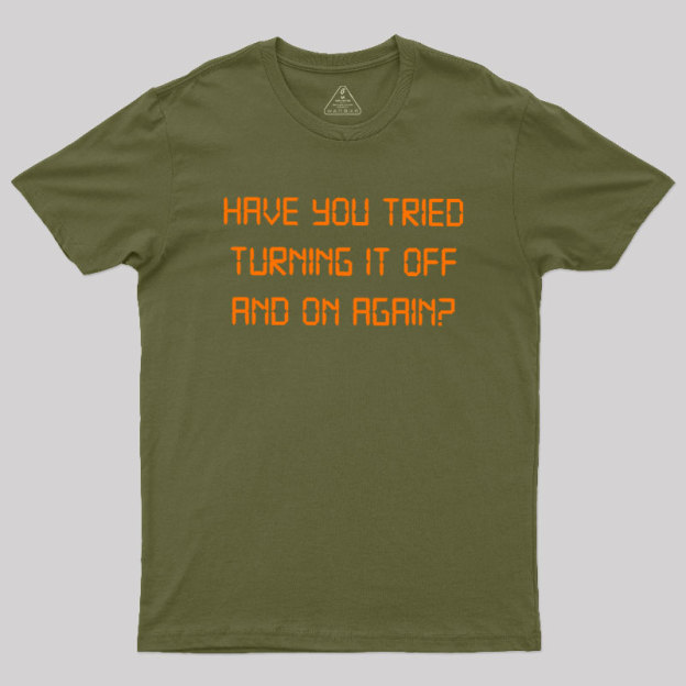 Have you tried Turning it off and on Again Geek T-Shirt