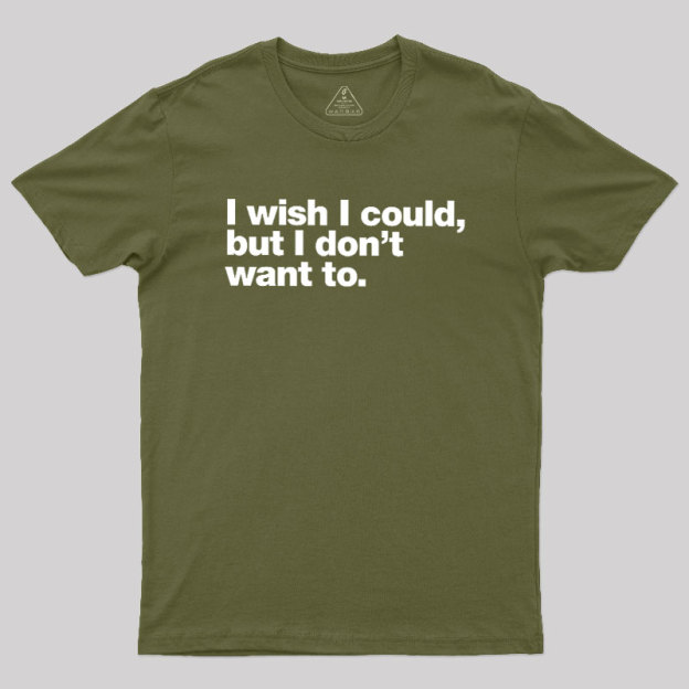 I Wish I Could But I Don't Want To Geek T-Shirt