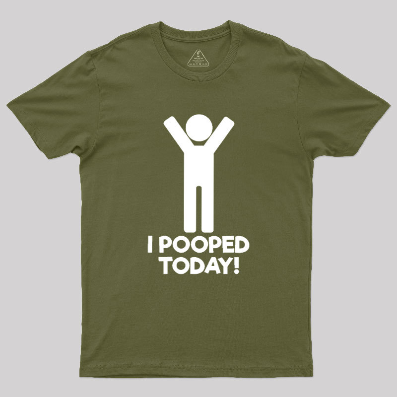 I Pooped Today Geek T-Shirt
