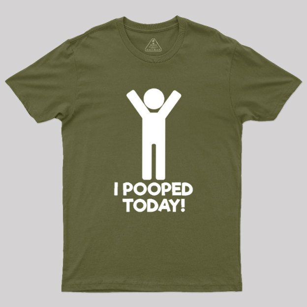 I Pooped Today Geek T-Shirt
