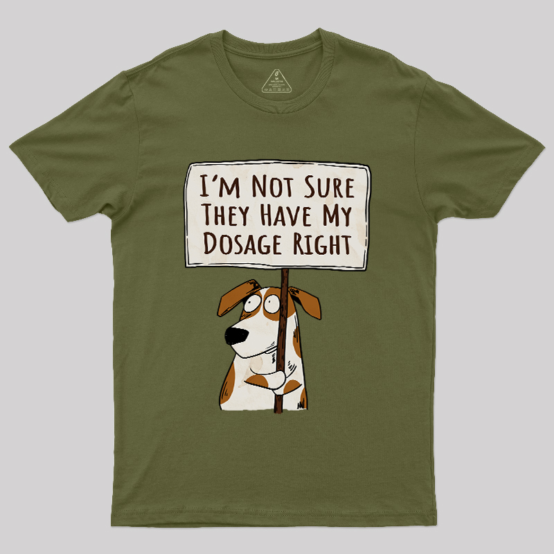 I��m Not Sure They Have My Dosage Right Geek T-Shirt