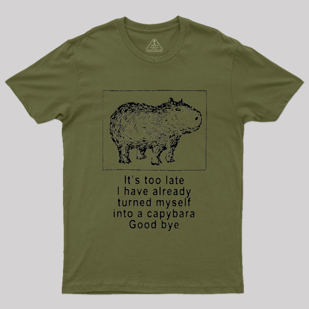 I have turned myself into a capybara Geek T-Shirt