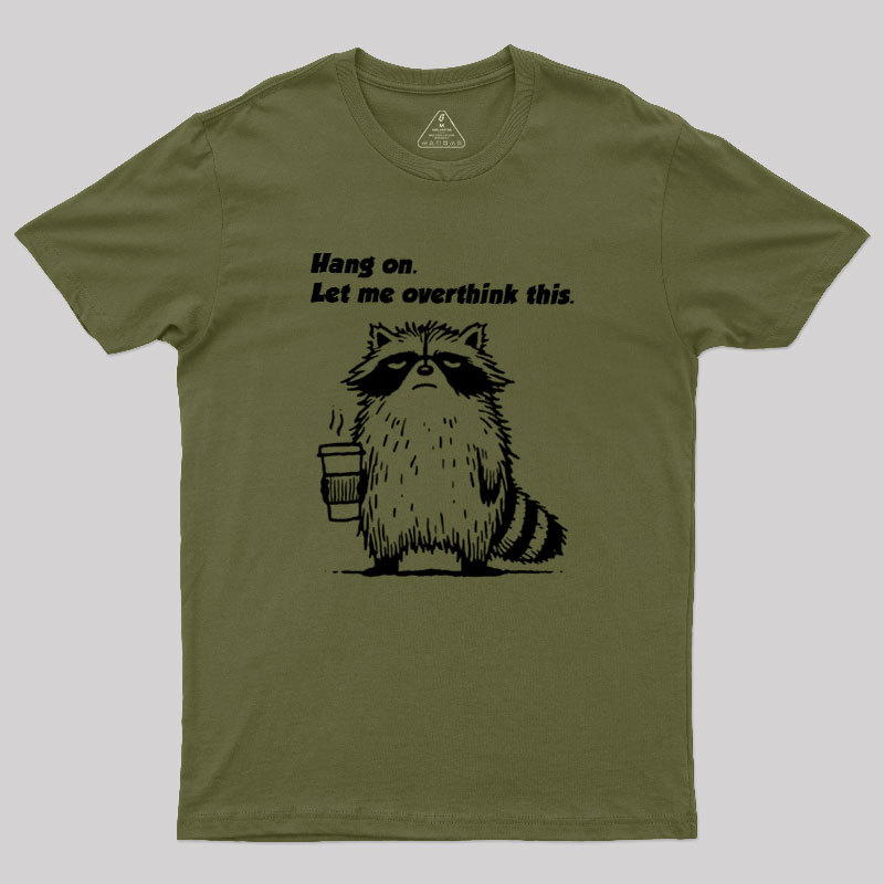 Hang on. Let me overthink this Geek T-Shirt
