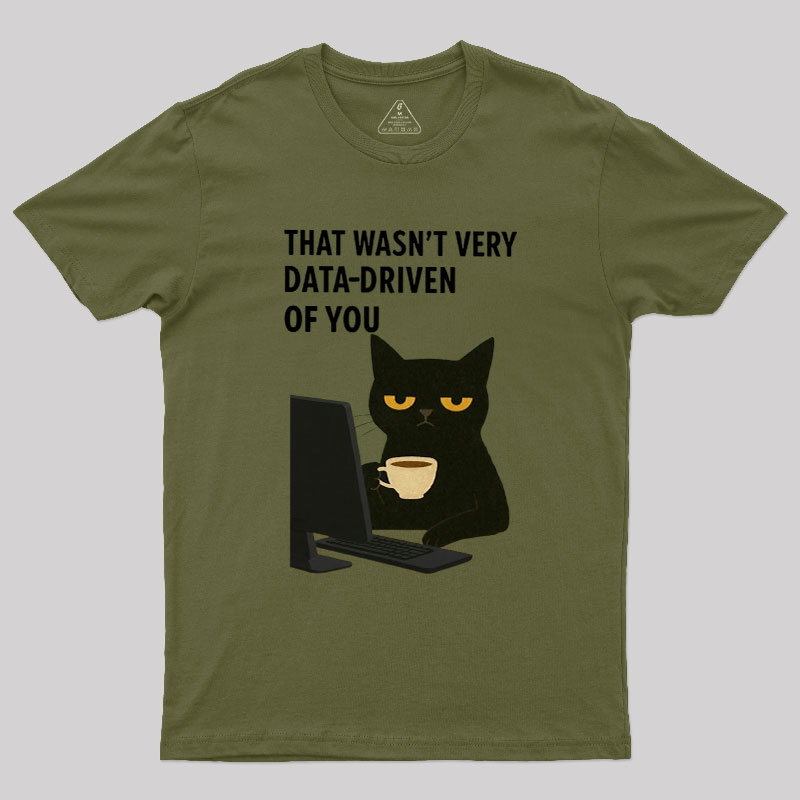 That Wasn't Very Data Driven Of You Geek T-Shirt