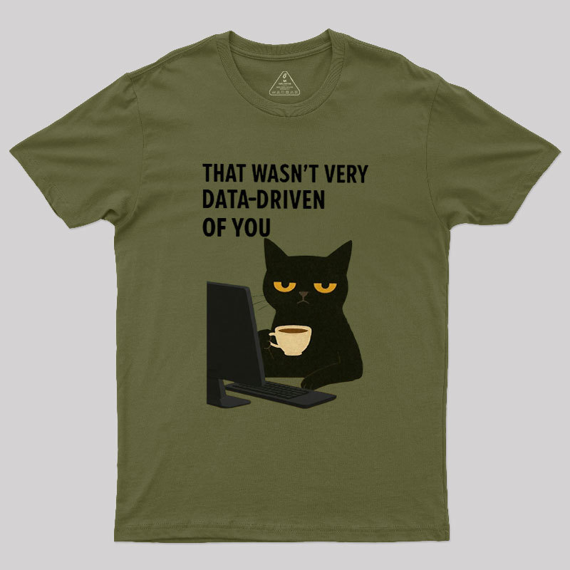 That Wasn't Very Data Driven Of You Geek T-Shirt