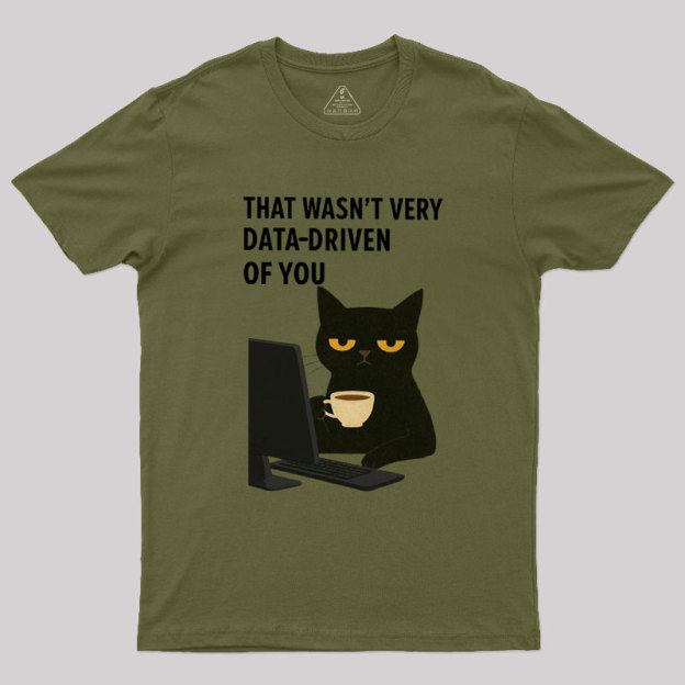 That Wasn't Very Data Driven Of You Geek T-Shirt