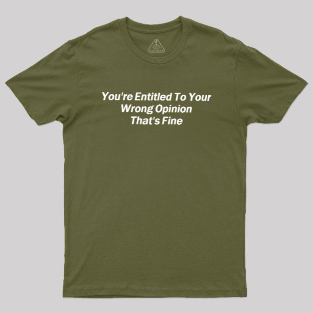 You're Entitled To Your Wrong Opinion Geek T-Shirt