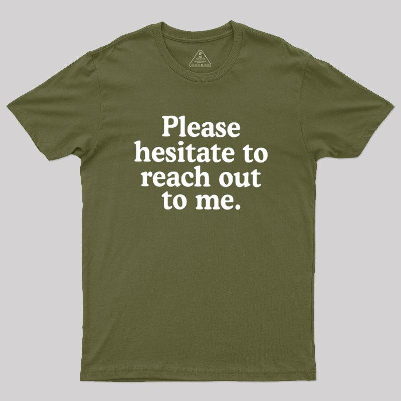 Please Hesitate To Reach Out To Me Geek T-Shirt
