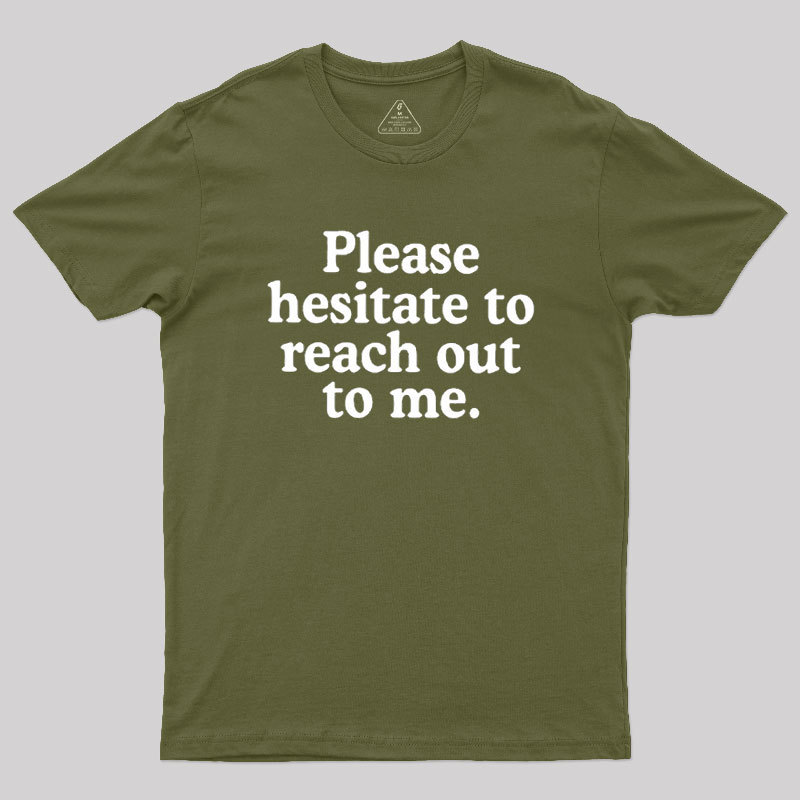 Please Hesitate To Reach Out To Me Geek T-Shirt