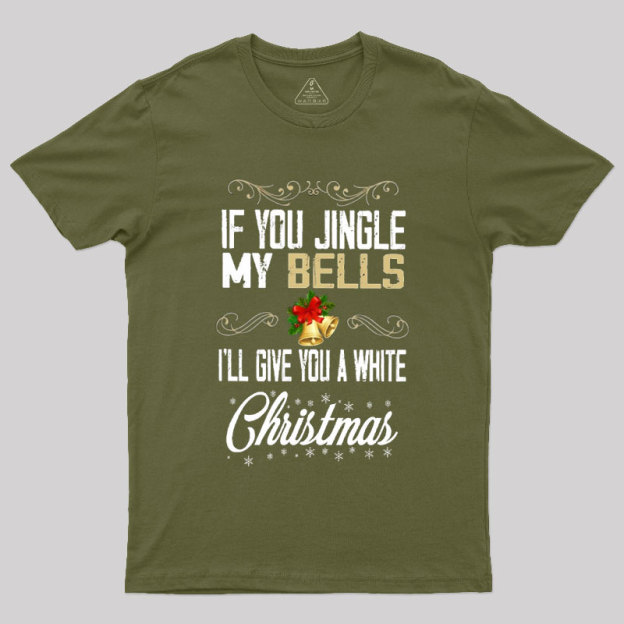 If You Jingle My Bells I'll Give You A White Christmas Geek T-Shirt
