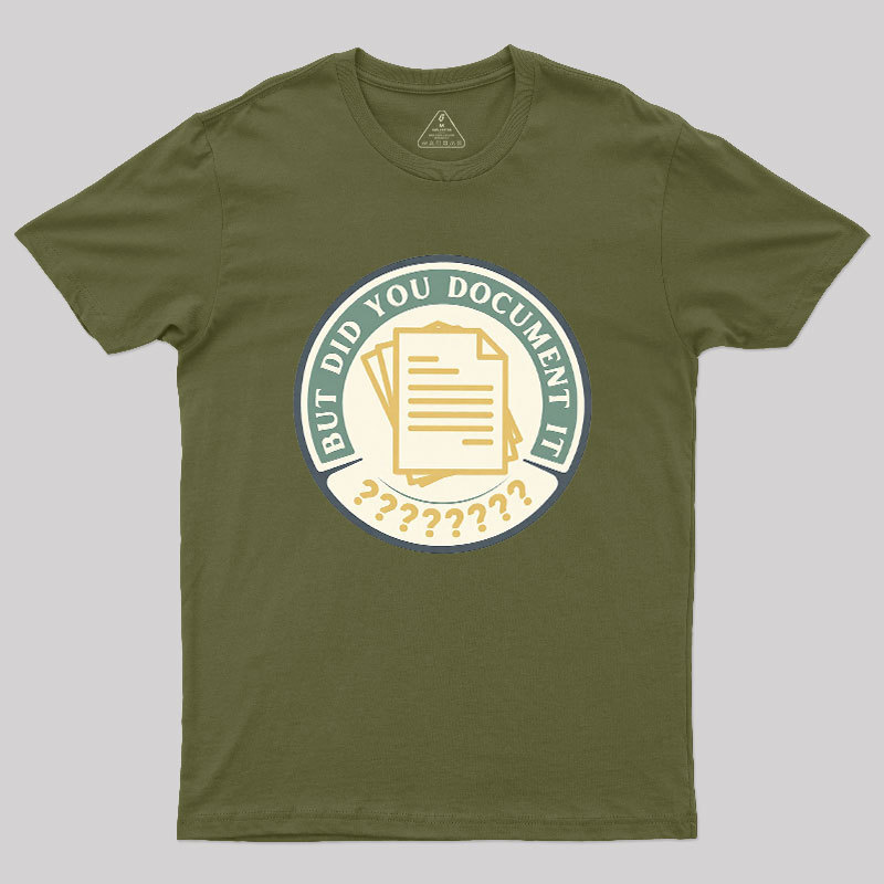 But Did You Document It Geek T-Shirt