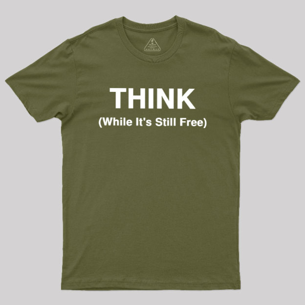 Think While It's Still Free Geek T-Shirt