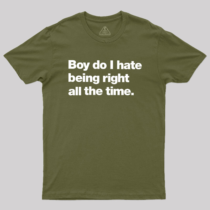Boy Do I Hate Being Right All The Time Geek T-Shirt