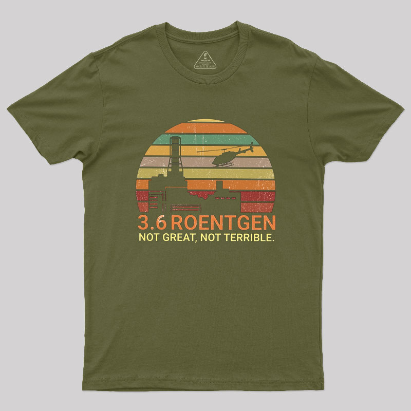 3.6 Roentgen Not Great Not Terrible Chernobyl Geek T-Shirt