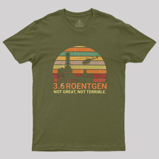 3.6 Roentgen Not Great Not Terrible Chernobyl Geek T-Shirt