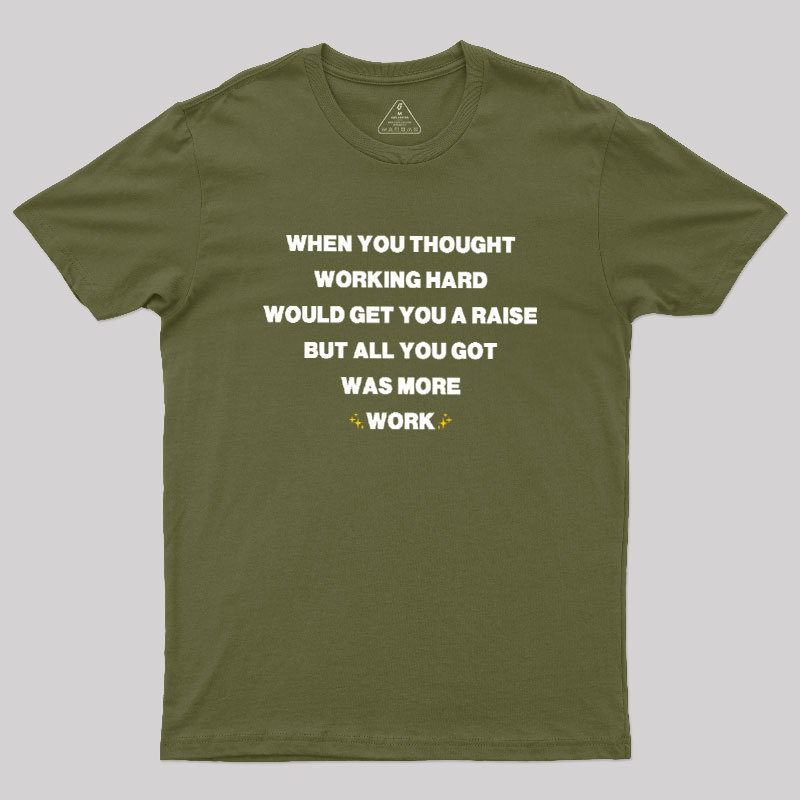 All You Got Was More Work Geek T-Shirt