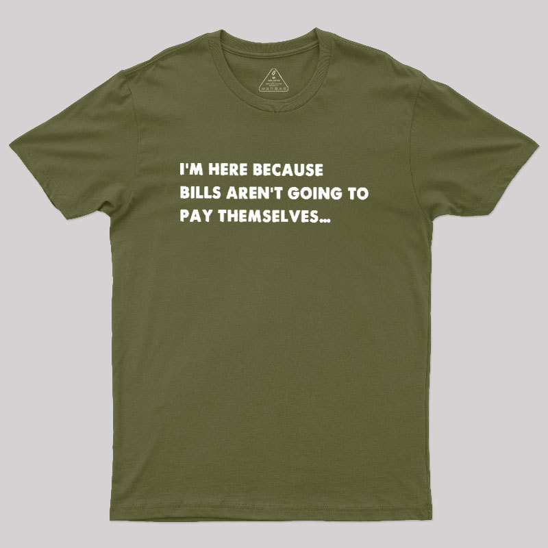 Bills Arent Going To Pay Themselves Geek T-Shirt