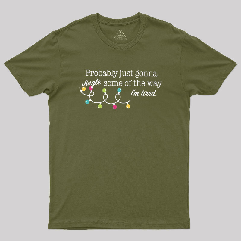Probably Just Gonna Jingle Some of The Way I'm Tired Geek T-Shirt