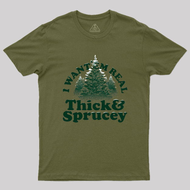 I Want 'Em Real Thick And Sprucey Geek T-Shirt