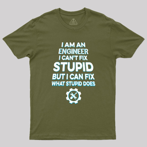 I Am An Engineer I Cant Fix Stupid Geek T-Shirt