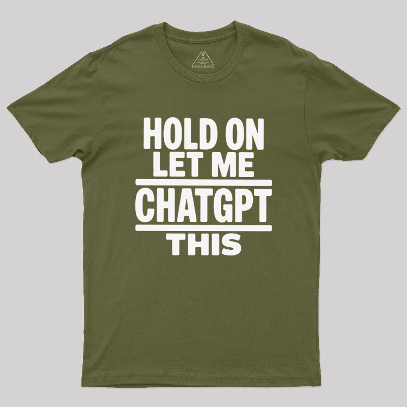 Hold On Let Me ChatGPT This Geek T-Shirt
