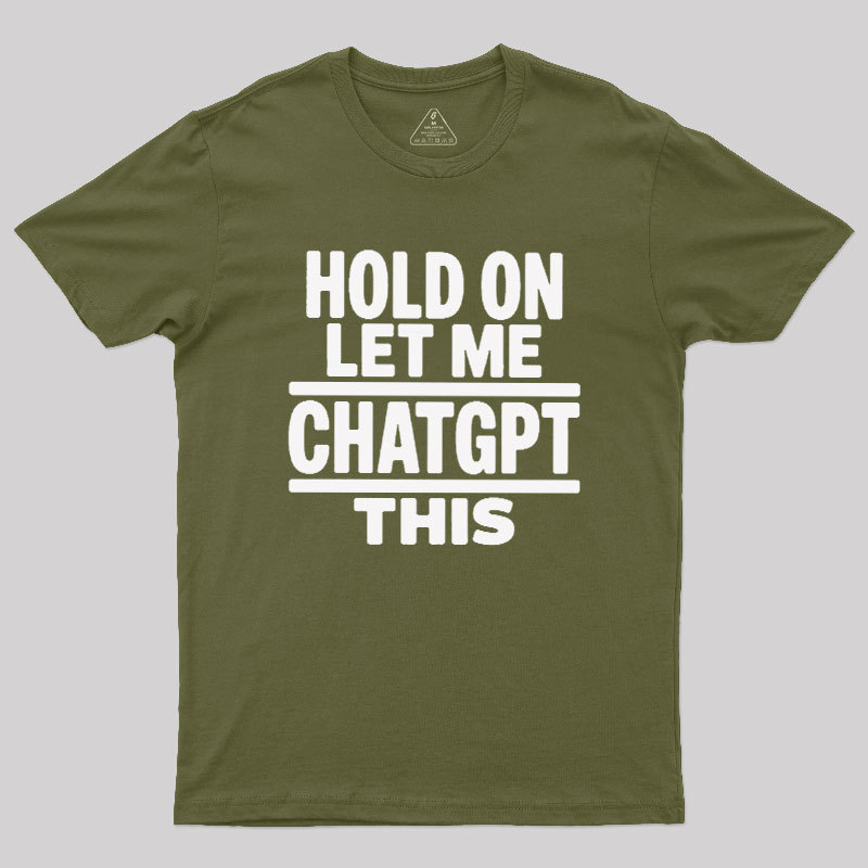 Hold On Let Me ChatGPT This Geek T-Shirt