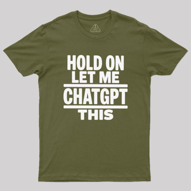 Hold On Let Me ChatGPT This Geek T-Shirt