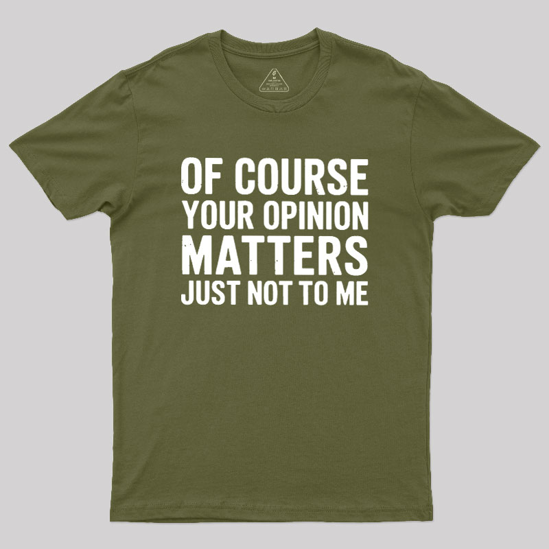 Of Course Your Opinion Matters Geek T-Shirt