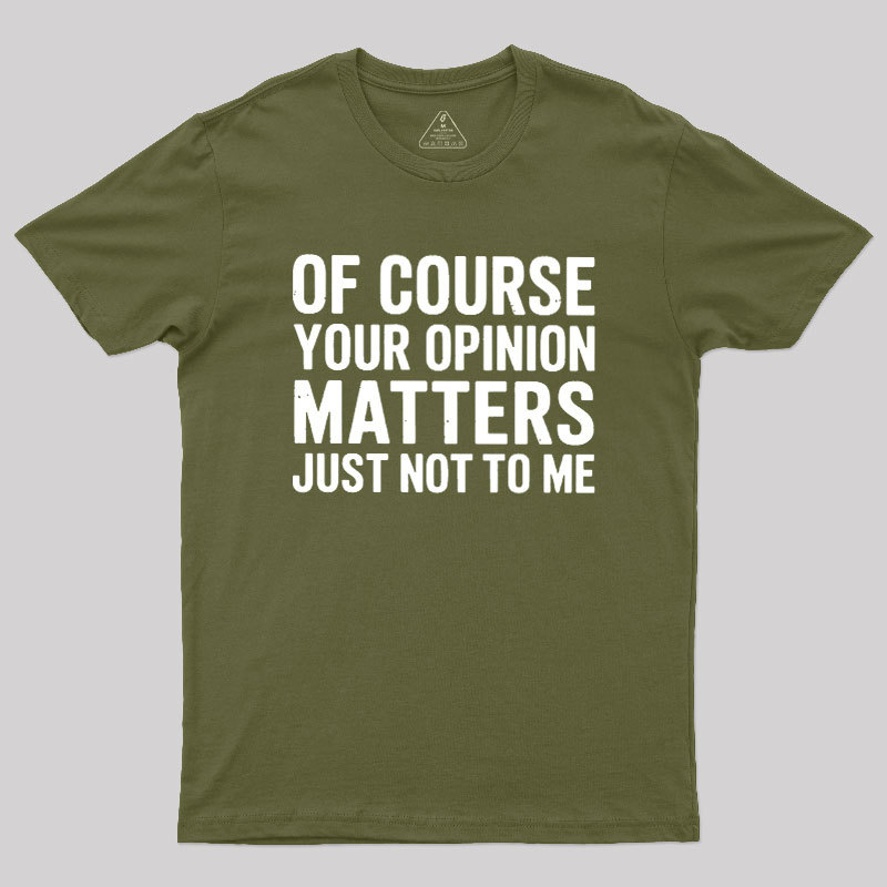 Of Course Your Opinion Matters Geek T-Shirt