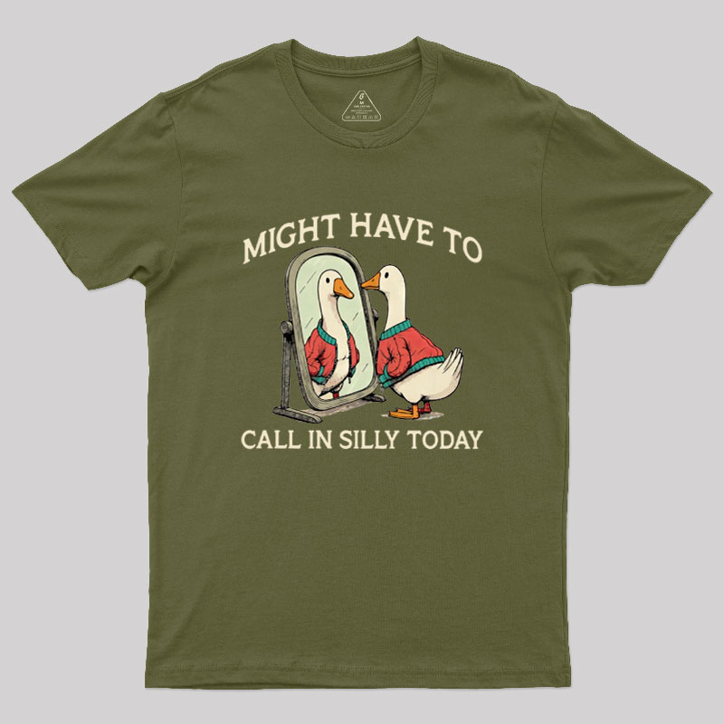 Might Have To Call In Silly Today Geek T-Shirt