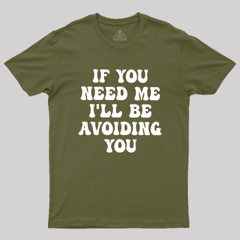 If You Need Me I'll Be Avoiding You Geek T-Shirt