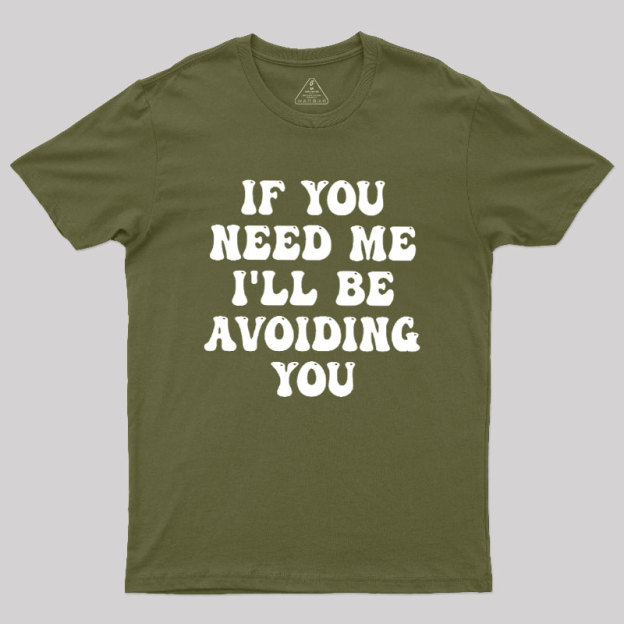 If You Need Me I'll Be Avoiding You Geek T-Shirt