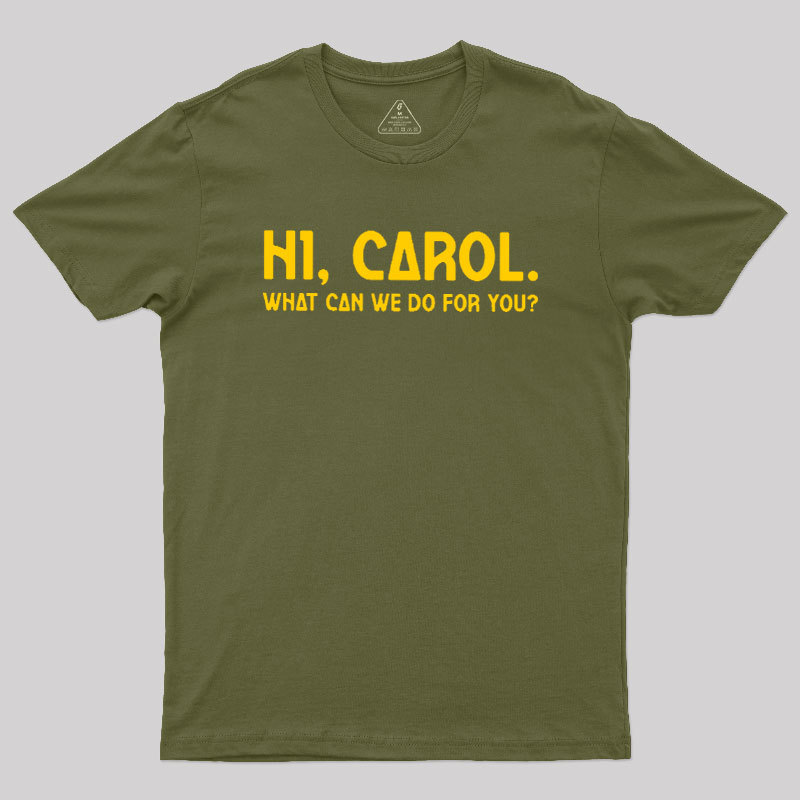 Hi Carol What Can We Do For You Geek T-Shirt