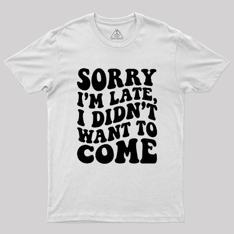 Sorry I'm Late Geek T-Shirt