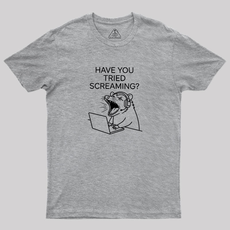 Have You Tried Screaming Geek T-Shirt