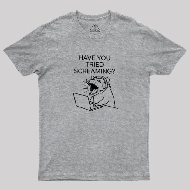 Have You Tried Screaming Geek T-Shirt