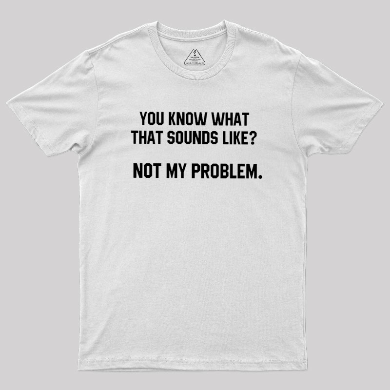 Not My Problem Geek T-Shirt