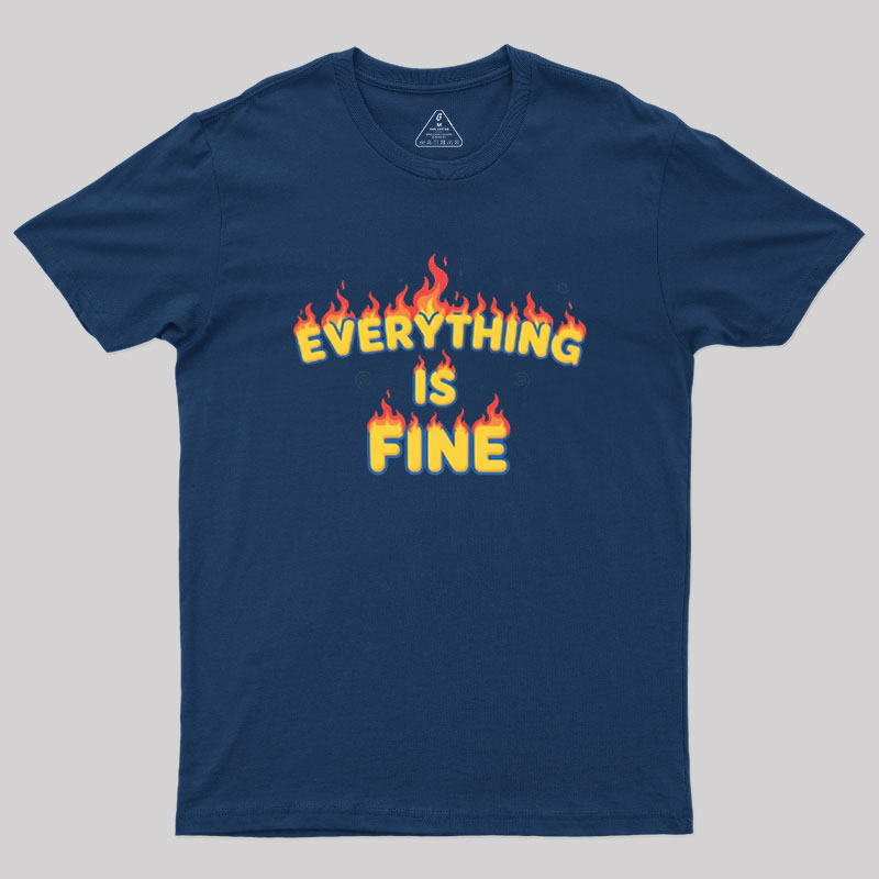 Everything Is Fine Geek T-Shirt