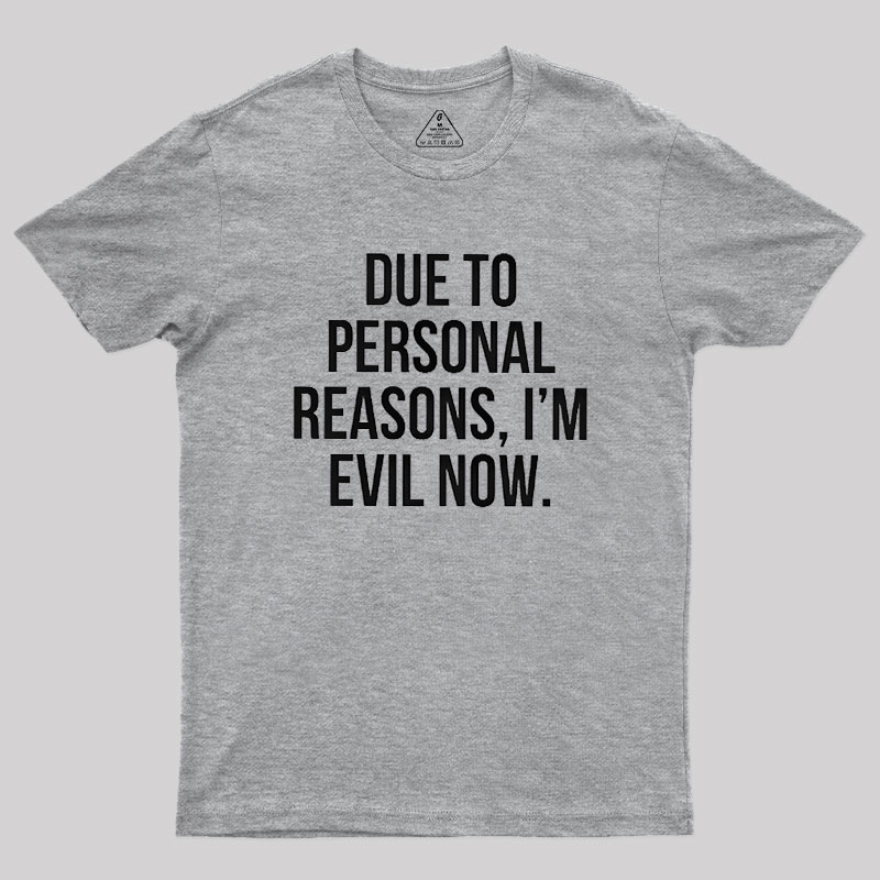 Due To Personal Reasons, I��m Evil Now Geek T-Shirt