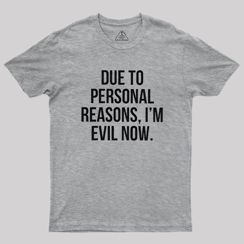 Due To Personal Reasons, I��m Evil Now Geek T-Shirt
