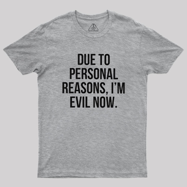 Due To Personal Reasons, I��m Evil Now Geek T-Shirt