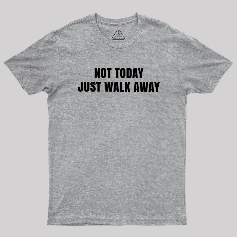 Not Today Just Walk Away Geek T-Shirt