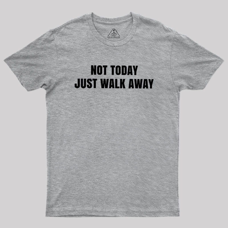 Not Today Just Walk Away Geek T-Shirt