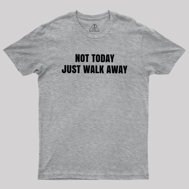 Not Today Just Walk Away Geek T-Shirt