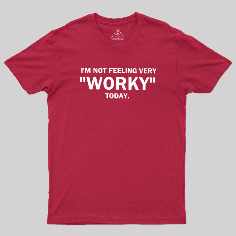 Not Feeling Very Worky Today Geek T-Shirt