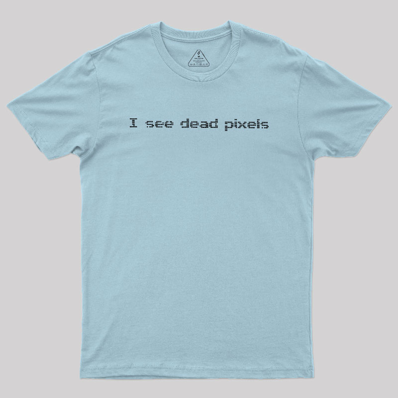 I See Dead Pixels Geek T-Shirt