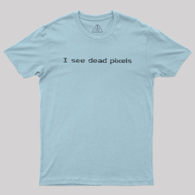 I See Dead Pixels Geek T-Shirt
